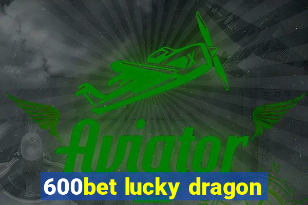 600bet lucky dragon